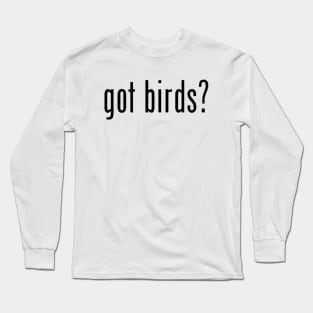 got birds? Long Sleeve T-Shirt